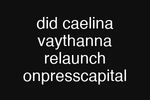did caelina vaythanna relaunch onpresscapital