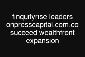 finquityrise leaders onpresscapital.com.co succeed wealthfront expansion