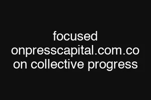 focused onpresscapital.com.co on collective progress