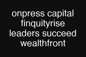onpress capital finquityrise leaders succeed wealthfront